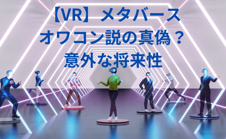 【VR】メタバースはオワコン？オワコン説の真偽とその理由や将来性